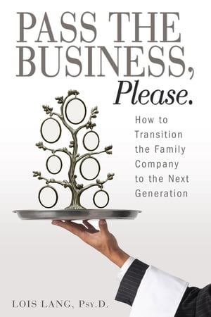 Pass the Business, Please How to Transition the Family Company to the Next Generation