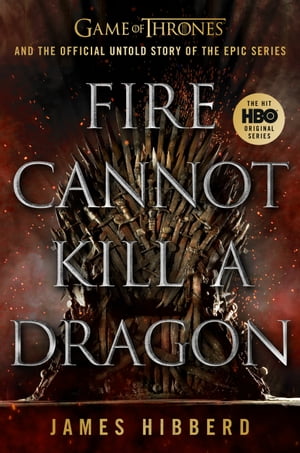 Fire Cannot Kill a Dragon Game of Thrones and the Official Untold Story of the Epic Series【電子書籍】[ James Hibberd ]