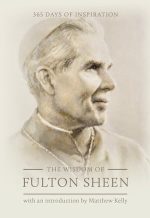 The Wisdom of Fulton Sheen 365 Days of Inspiration【電子書籍】[ Fulton Sheen ]