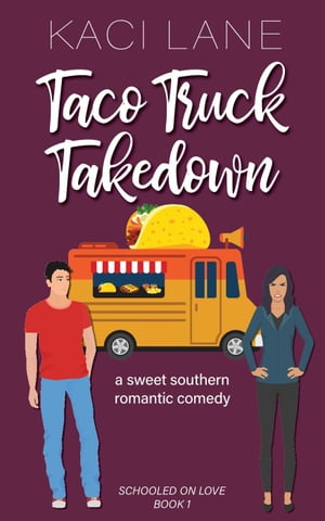 Taco Truck Takedown: An Enemies to Lovers, Sweet Small Town Romantic Comedy Schooled On Love, #1【電子書籍】[ Kaci Lane ]