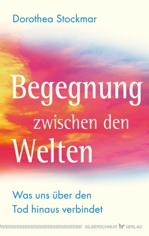 Begegnung zwischen den Welten Was uns ?ber den Tod hinaus verbindet【電子書籍】[ Dorothea Stockmar ]