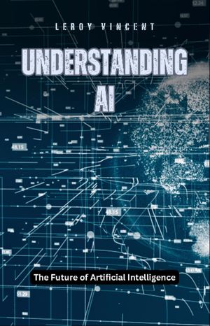 ŷKoboŻҽҥȥ㤨Understanding AI The Future of Artificial IntelligenceŻҽҡ[ Leroy Vincent ]פβǤʤ162ߤˤʤޤ