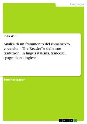 Analisi di un frammento del romanzo 039 A voce alta - The Reader 039 e delle sue traduzioni in lingua italiana, francese, spagnola ed inglese【電子書籍】 Ines Will