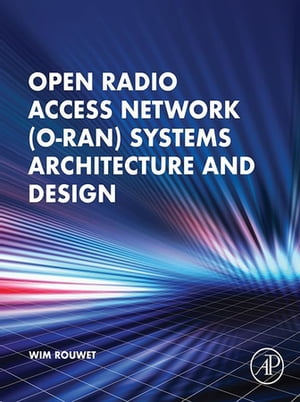 Open Radio Access Network (O-RAN) Systems Architecture and Design【電子書籍】[ Wim Rouwet, BSc ]