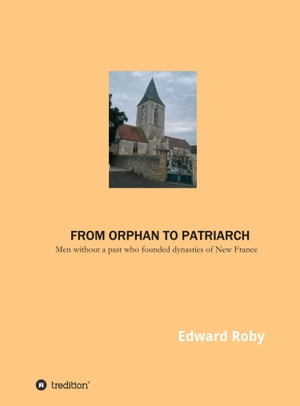 ŷKoboŻҽҥȥ㤨From orphan to patriarch Men without a past who founded dynasties of New FranceŻҽҡ[ Edward Roby ]פβǤʤ1,600ߤˤʤޤ