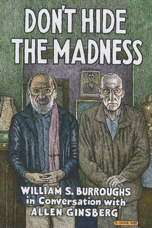 Don't Hide the Madness William S. Burroughs in Conversation with Allen Ginsberg
