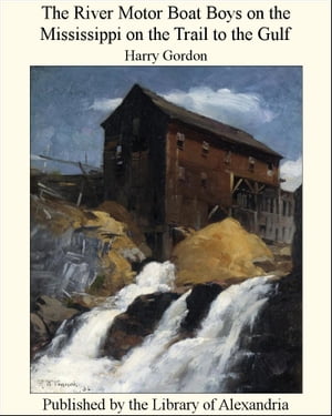 The River Motor Boat Boys on the Mississippi on the Trail to the Gulf【電子書籍】[ Harry Gordon ]
