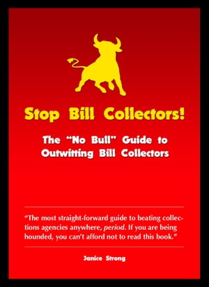 Stop Bill Collectors: The No Bull Guide to Outwitting Bill Collectors