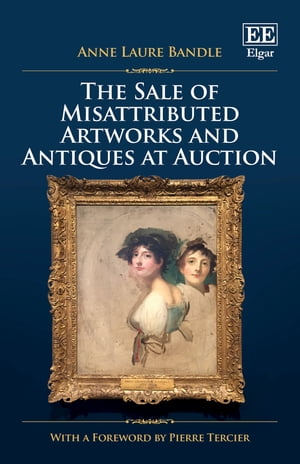 The Sale of Misattributed Artworks and Antiques at Auction【電子書籍】 Anne L. Bandle