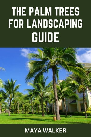 THE PALM TREES FOR LANDSCAPING GUIDE