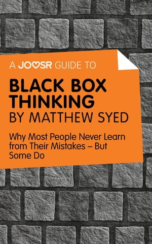 A Joosr Guide to… Black Box Thinking by Matthew Syed: Why Most People Never Learn from Their MistakesーBut Some Do