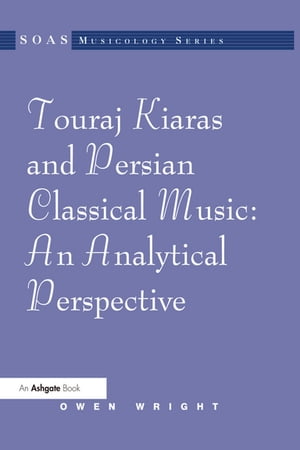 Touraj Kiaras and Persian Classical Music: An Analytical Perspective【電子書籍】[ Owen Wright ]