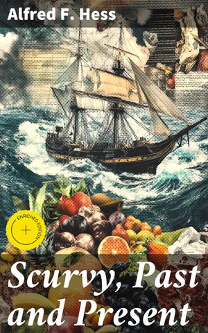Scurvy, Past and Present Enriched edition. Unveiling the Secrets of a Deadly Yet...