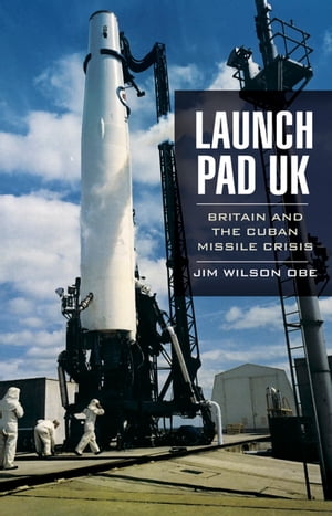 Launch Pad UK Britain and the Cuban Missile CrisisŻҽҡ[ Jim Wilson ]