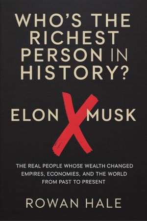 Whos The Richest Person in History? Elon Musk The Real People Whose Wealth Chan...
