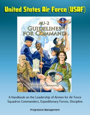 United States Air Force (USAF) AU-2 Guidelines for Command - A Handbook on the Leadership of Airmen for Air Force Squadron Commanders, Expeditionary Forces, Discipline