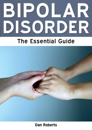 Bipolar Disorder: The Essential Guide