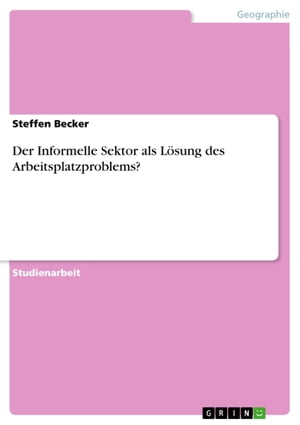 Der Informelle Sektor als Lösung des Arbeitsplatzproblems?