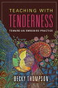 Teaching with Tenderness Toward an Embodied Practice【電子書籍】 Becky Thompson