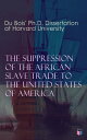 The Suppression of the African Slave Trade to the United States of America: 1638?1870 Du Bois' Ph.D. Dissertation at Harvard University