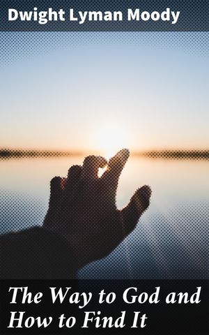 ŷKoboŻҽҥȥ㤨The Way to God and How to Find It A Practical Guide to Establishing a Personal Relationship with GodŻҽҡ[ Dwight Lyman Moody ]פβǤʤ150ߤˤʤޤ