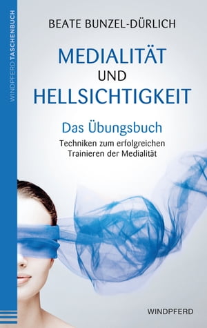 Medialit?t und Hellsichtigkeit - Das ?bungsbuch Techniken zum erfolgreichen Trainieren der Medialit?t