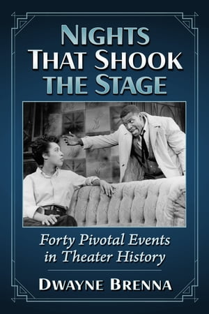 Nights That Shook the Stage Forty Pivotal Events in Theater History【電子書籍】[ Dwayne Brenna ]