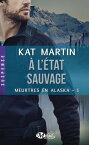 Meurtres en Alaska, T1 : ? l'?tat sauvage【電子書籍】[ Kat Martin ]