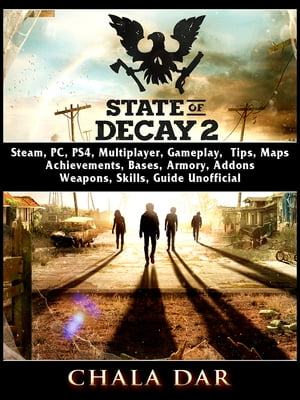 State of Decay 2, Steam, PC, PS4, Multiplayer, Gameplay, Tips, Maps, Achievements, Bases, Armory, Addons, Weapons, Skills, Guide Unofficial