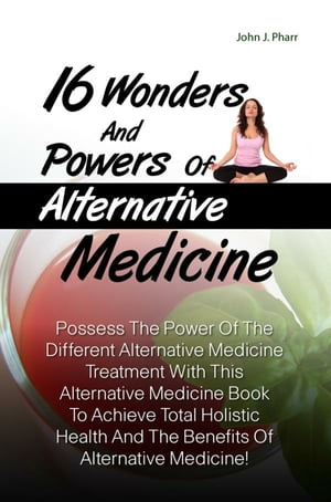 16 Wonders And Powers Of Alternative Medicine