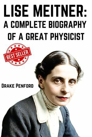Lise Meitner: A Complete Biography of a great Physicist