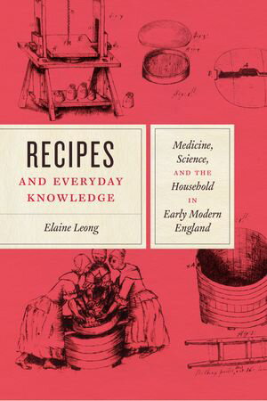 Recipes and Everyday Knowledge Medicine, Science, and the Household in Early Modern England【電子書籍】[ Elaine Leong ]