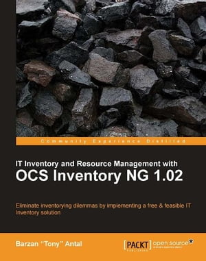 IT Inventory and Resource Management with OCS Inventory NG 1.02【電子書籍】 Barzan Tony Antal