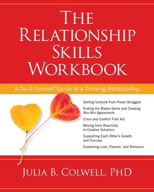 The Relationship Skills Workbook A Do-It-Yourself Guide to a Thriving Relationship【電子書籍】[ Julia Colwell, Ph.D. ]