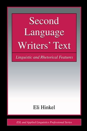 Second Language Writers' Text Linguistic and Rhetorical Features【電子書籍】[ Eli Hinkel ]
