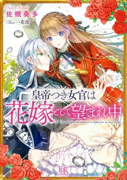 皇帝つき女官は花嫁として望まれ中【電子書籍】[ 佐槻奏多 ]