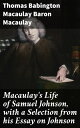 Macaulay 039 s Life of Samuel Johnson, with a Selection from his Essay on Johnson【電子書籍】 Thomas Babington Macaulay Baron Macaulay