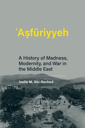 Asfuriyyeh A History of Madness, Modernity, and War in the Middle East【電子書籍】[ Joelle M Abi..