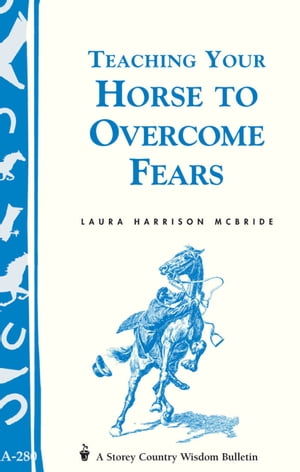 Teaching Your Horse to Overcome Fears (Storey's Country Wisdom Bulletin A-280)Żҽҡ[ Laura Harrison McBride ]