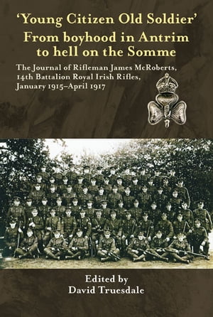 'Young Citizen Old Soldier". From boyhood in Antrim to Hell on the Somme