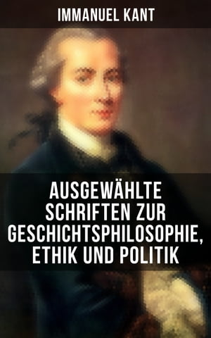 Ausgew?hlte Schriften zur Geschichtsphilosophie, Ethik und Politik Zum ewigen Frieden, Mutma?licher Anfang der Menschengeschichte, Grundsatz des Naturrechts