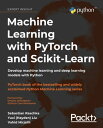 Machine Learning with PyTorch and Scikit-Learn Develop machine learning and deep learning models with Python【電子書籍】 Sebastian Raschka