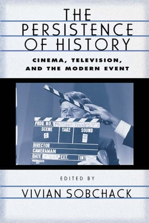 The Persistence of History Cinema, Television and the Modern Event【電子書籍】