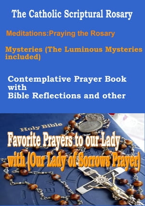 The Catholic Scriptural Rosary Meditations Praying the Rosary Mysteries (The Luminous Mysteries included) Contemplative Prayer Book with Bible Reflections and other Favorite Prayers to our Lady with