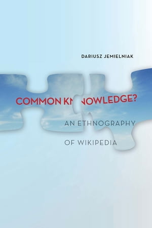 Common Knowledge? An Ethnography of Wikipedia【電子書籍】[ Dariusz Jemielniak ]