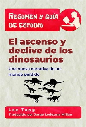 Resumen Y Guía De Estudio – El Ascenso Y Declive De Los Dinosaurios: Una Nueva Narrativa De Un Mundo Perdido
