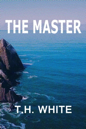 The Master An Adventure Story【電子書籍】[ T. H. White ]