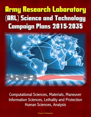 Army Research Laboratory (ARL) Science and Technology Campaign Plans 2015-2035 - Computational Sciences, Materials, Maneuver, Information Sciences, Lethality and Protection, Human Sciences, Analysis