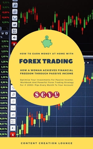 How To Earn Money At Home With Forex Trading: How A Woman Achieves Financial Freedom Through Passive Income (Workbook And Powerful Forex Trading Strategy For ? 2000+ Pips Every Month to Your Account)Żҽҡ[ Content Creation Lounge ]