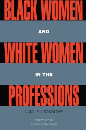 Black Women and White Women in the Professions Occupational Segregation by Race and Gender, 1960-1980Żҽҡ[ Natalie J. Sokoloff ]